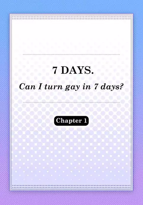 7-kakan. ~ Nonke wa Gay ni Mezameru ka? Dai 1-wa | 7 DAYS. ~ Can I Turn Gay in Seven Days? 1st Story